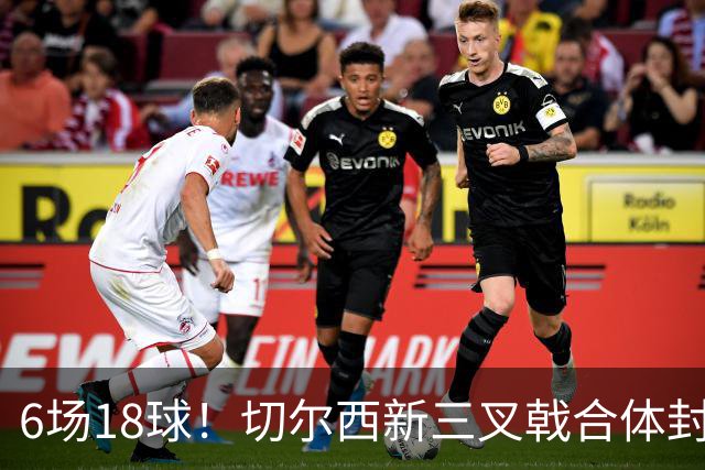 6场18球！切尔西新三叉戟合体封神秘籍，掀进攻狂潮同时防线需加固